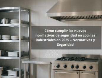 Cómo cumplir las nuevas normativas de seguridad en cocinas industriales en 2025 – Normativas y Seguridad