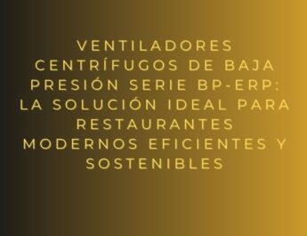 Ventiladores centrífugos de baja presión Serie BP-ErP: la solución ideal para restaurantes modernos eficientes y sostenibles