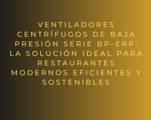 Ventiladores centrífugos de baja presión Serie BP-ErP: la solución ideal para restaurantes modernos eficientes y sostenibles