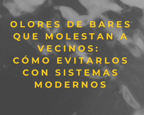 Olores de bares que molestan a vecinos: cómo evitarlos con sistemas modernos