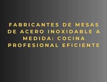 Fabricantes de mesas de acero inoxidable a medida: cocina profesional eficiente