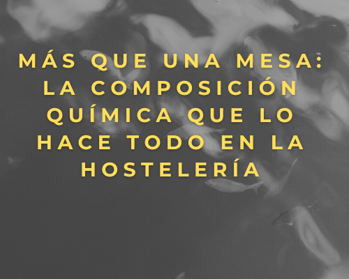 Más que una mesa: La composición química que lo hace todo en la hostelería