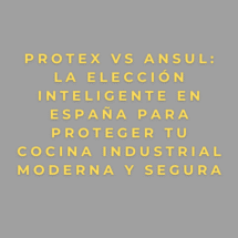 PROTEX vs ANSUL: la elección inteligente en España para proteger tu cocina industrial moderna y segura