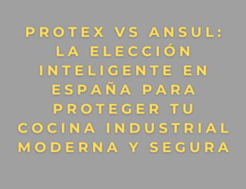 PROTEX vs ANSUL: la elección inteligente en España para proteger tu cocina industrial moderna y segura