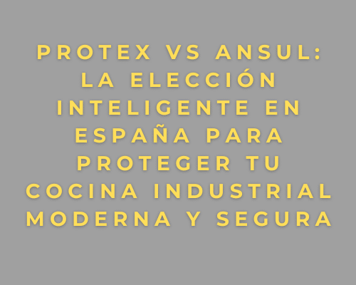PROTEX vs ANSUL: la elección inteligente en España para proteger tu cocina industrial moderna y segura