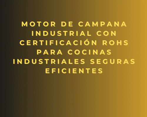 Motor de campana industrial con certificación RoHS para cocinas industriales seguras eficientes