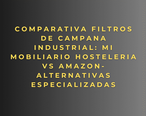 Comparativa Filtros de Campana Industrial: Mi mobiliario hosteleria vs Amazon alternativas especializadas