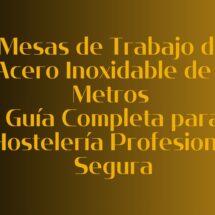 Mesas de Trabajo de Acero Inoxidable de 2 Metros: Guía Completa para Hostelería Profesional Segura