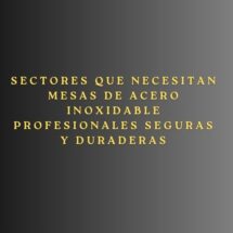 Sectores que necesitan mesas de acero inoxidable profesionales seguras y duraderas