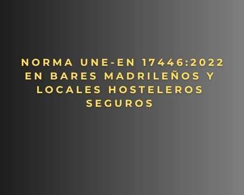 Norma UNE-EN 17446:2022 en bares madrileños y locales hosteleros seguros