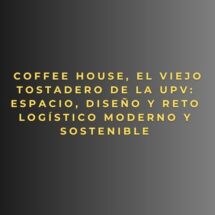Coffee House, El Viejo Tostadero de la UPV: espacio, diseño y reto logístico moderno y sostenible