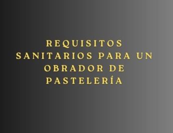 Requisitos sanitarios para un obrador de pastelería. Guía completa para garantizar el cumplimiento normativo en la implantación de un obrador.