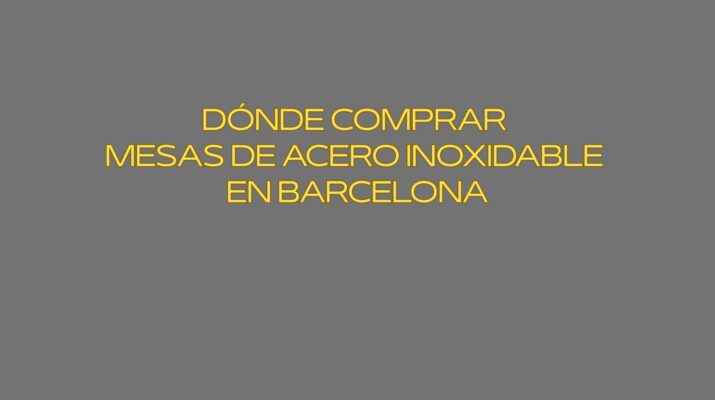 Dónde comprar mesas de acero inoxidable en Barcelona. Decisiones clave que permiten equipar una cocina profesional.