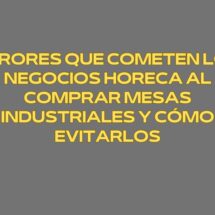 Errores que cometen los negocios Horeca al comprar mesas industriales y cómo evitarlos