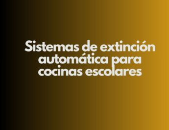 Sistemas de extinción automática para cocinas escolares. La seguridad contra incendios en cocinas escolares como prioridad absoluta.