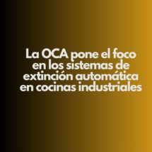 La OCA pone el foco en los sistemas de extinción automática en cocinas industriales. Un aviso claro para el sector de la hostelería profesional.