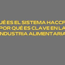 Qué es el sistema HACCP y por qué es clave en la industria alimentaria