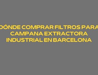 Dónde comprar filtros para campana extractora industrial en Barcelona. Guía completa y detallada para elegir filtros de campana industrial con criterio técnico.