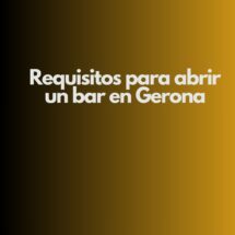 Requisitos para abrir un bar en Gerona. Guía técnica, legal y administrativa completamente actualizada.
