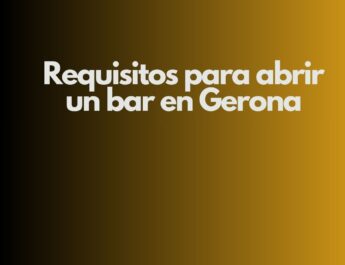 Requisitos para abrir un bar en Gerona. Guía técnica, legal y administrativa completamente actualizada.