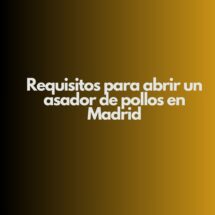Requisitos para abrir un asador de pollos en Madrid. Guía completa para cumplir la normativa y abrir con garantías.