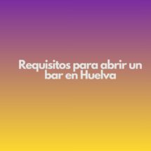 Requisitos para abrir un bar en Huelva