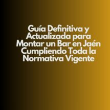 Guía Definitiva y Actualizada para Montar un Bar en Jaén Cumpliendo Toda la Normativa Vigente