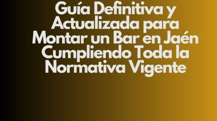 Guía Definitiva y Actualizada para Montar un Bar en Jaén Cumpliendo Toda la Normativa Vigente