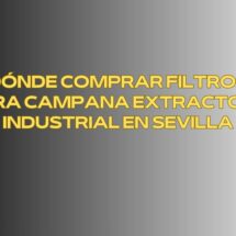 Dónde comprar filtros para campana extractora industrial en Sevilla