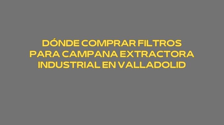 Dónde comprar filtros para campana extractora industrial en Valladolid. Soluciones profesionales para cocinas industriales que exigen rendimiento, seguridad y normativa.