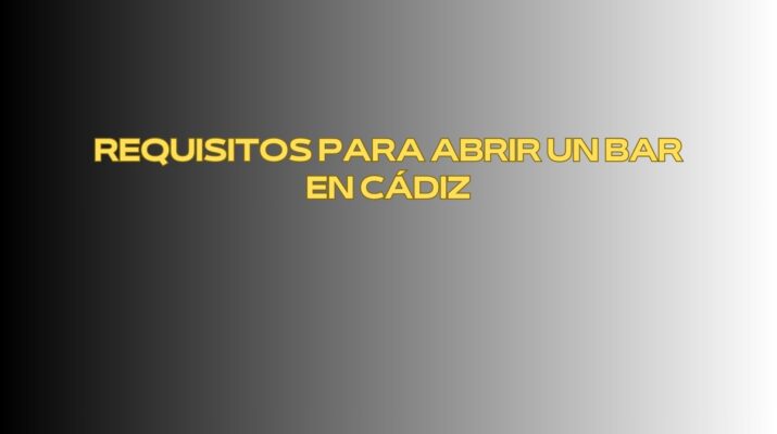 Requisitos para abrir un bar en Cádiz. Panorama general para emprender un bar en Cádiz.