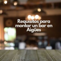 Requisitos para montar un bar en Aigües. Guía completa para abrir un negocio de hostelería en Aigües con todas las garantías legales.