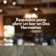 Requisitos para abrir un bar en Dos Hermanas. Guía completa para emprender con éxito en hostelería.