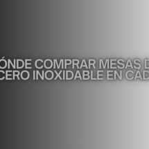 Dónde comprar mesas de acero inoxidable en Cádiz. Guía completa y detallada para elegir equipamiento profesional de alta calidad