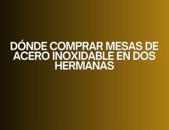 Dónde comprar mesas de acero inoxidable en dos hermanas. Guía profesional para elegir equipamiento duradero y eficiente.