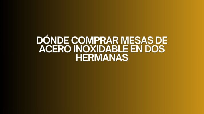 Dónde comprar mesas de acero inoxidable en dos hermanas. Guía profesional para elegir equipamiento duradero y eficiente.