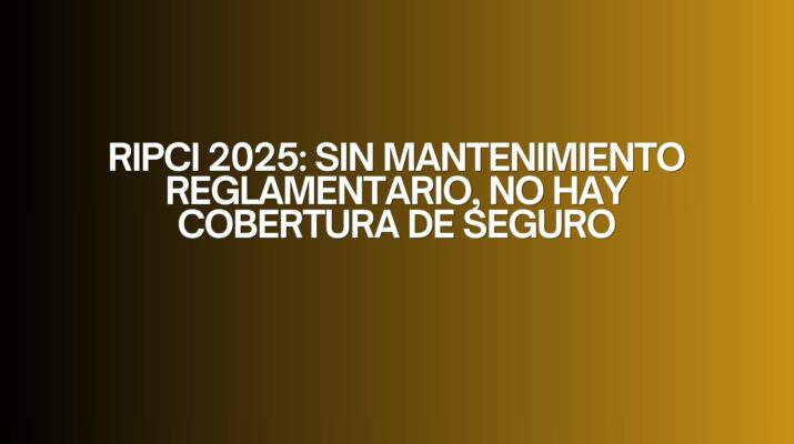 RIPCI 2025: Sin mantenimiento reglamentario, no hay cobertura de seguro