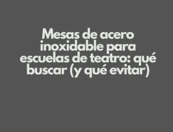 Mesas de acero inoxidable para escuelas de teatro: qué buscar (y qué evitar). Superficies que resisten el ritmo real de una producción teatral.