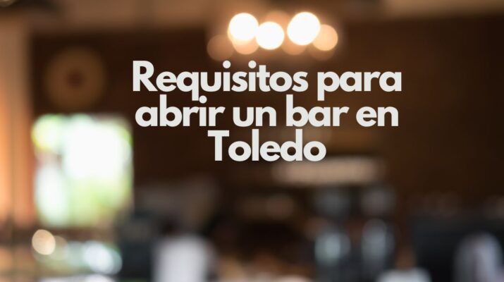 Requisitos para abrir un bar en Toledo. Aspectos esenciales para iniciar un negocio de hostelería en Toledo.
