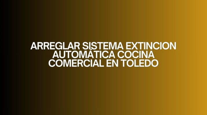 Arreglar sistema extincion automática cocina comercial en toledo. Importancia crítica de la seguridad en cocinas industriales.