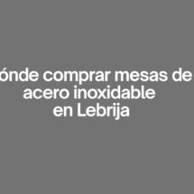 Donde comprar mesas de acero inoxidable en Lebrija. Guía detallada para elegir mesas de acero inoxidable de calidad profesional.