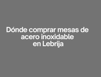 Donde comprar mesas de acero inoxidable en Lebrija. Guía detallada para elegir mesas de acero inoxidable de calidad profesional.