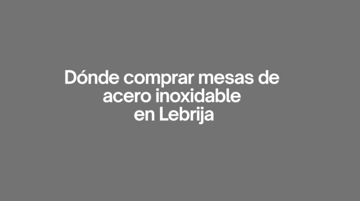Donde comprar mesas de acero inoxidable en Lebrija. Guía detallada para elegir mesas de acero inoxidable de calidad profesional.