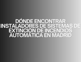 Dónde encontrar instaladores de sistemas de extinción de incendios automática en Madrid. La importancia estratégica de contar con sistemas de protección