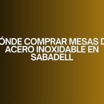 Dónde comprar mesas de acero inoxidable en Sabadell. Guía estratégica para elegir mobiliario profesional de alto rendimiento.