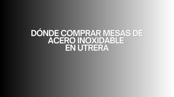 Dónde comprar mesas de acero inoxidable en Utrera