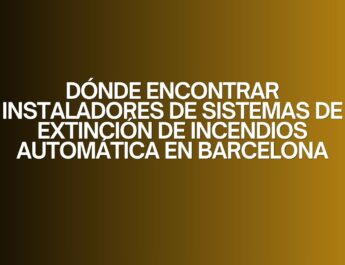 Dónde encontrar instaladores de sistemas de extinción de incendios automática en Barcelona. La importancia de contar con especialistas