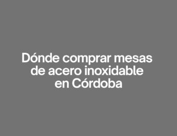 Dónde comprar mesas de acero inoxidable en cordoba. Guía profesional para elegir mobiliario resistente y funcional.