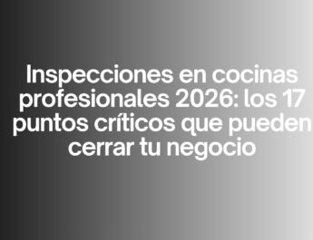 Inspecciones en cocinas profesionales 2026: los 17 puntos críticos que pueden cerrar tu negocio