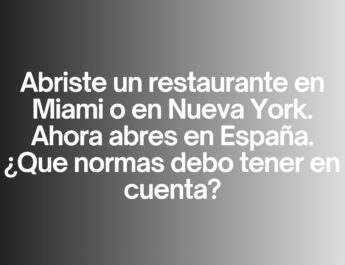 Abriste un restaurante en Miami o en Nueva York. Ahora abres en España. ¿Qué normas debo tener en cuenta? Claves imprescindibles